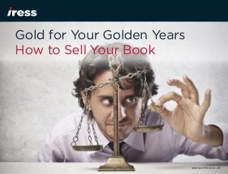 Gold for Your Golden Years
How to Sell Your Book

www.iress.co.uk

 