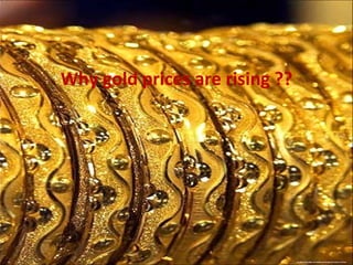 Why gold prices are rising ?? 