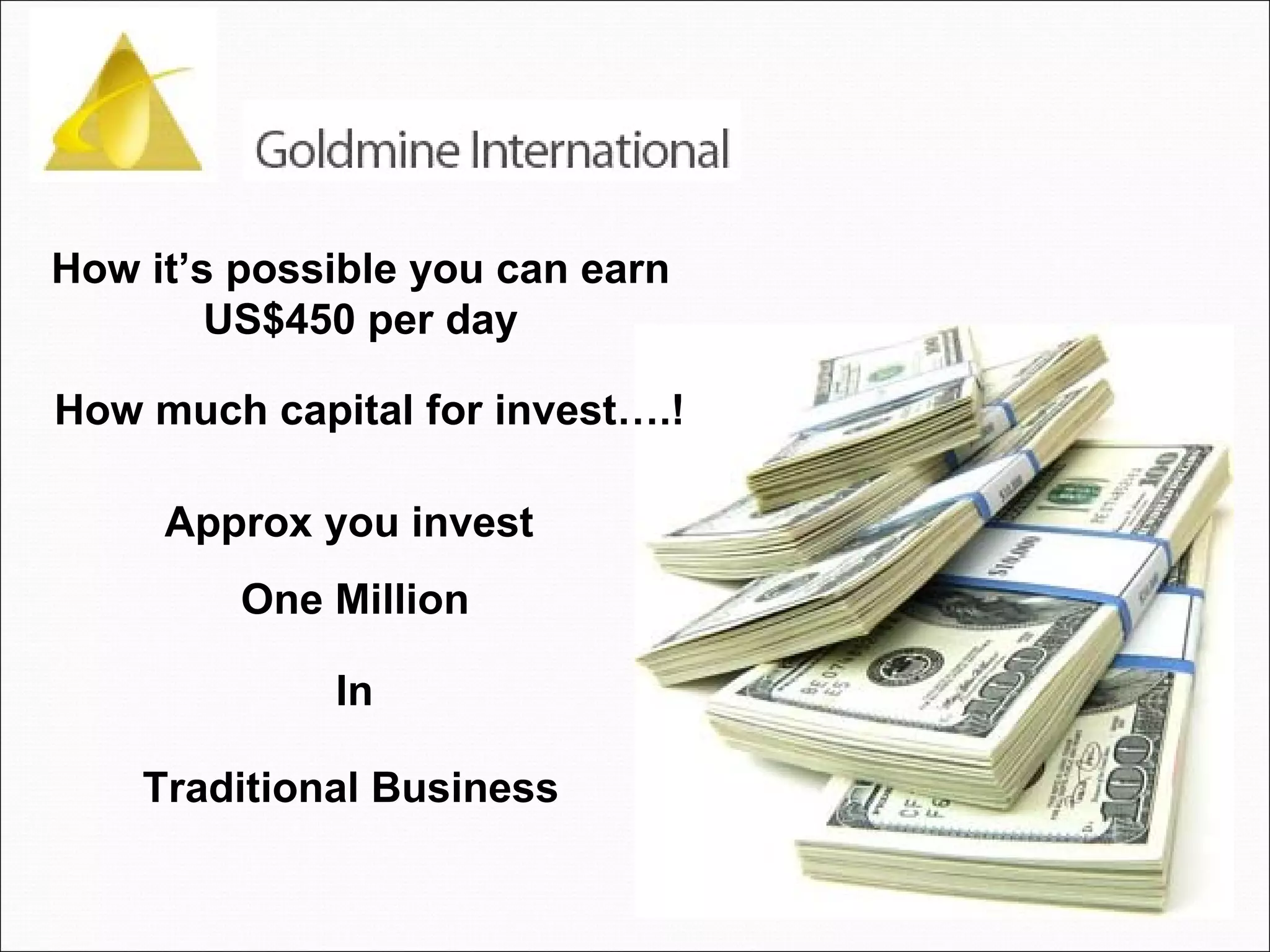 How it’s possible you can earn US$450 per day How much capital for invest….! Approx you invest  One Million Traditional Business In 