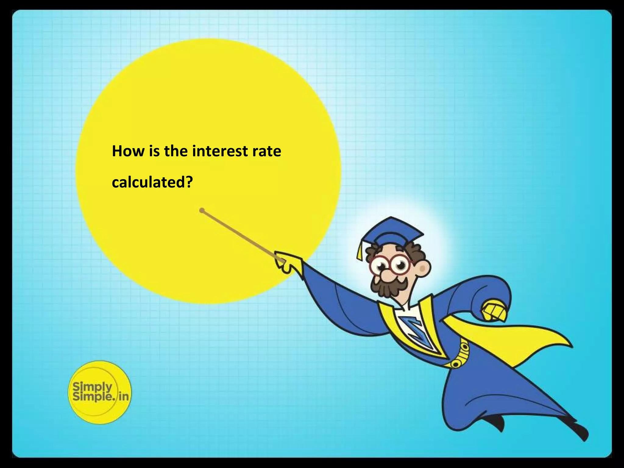 How is the interest rate
calculated?
 