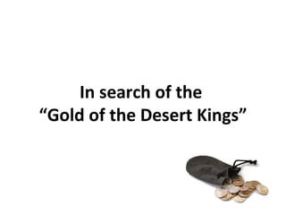 In search of the  “Gold of the Desert Kings” 
