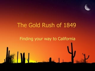 The Gold Rush of 1849  Finding your way to California 