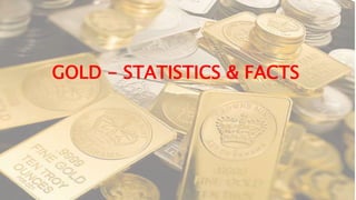 GOLD - STATISTICS & FACTS
 