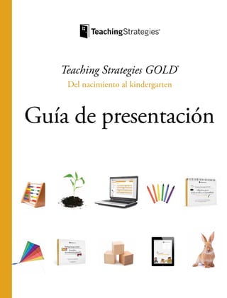 Teaching Strategies GOLD®
Del nacimiento al kindergarten
Guía de presentación
 