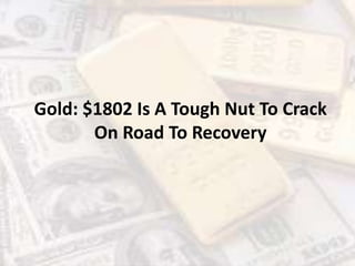 Gold: $1802 Is A Tough Nut To Crack
On Road To Recovery
 