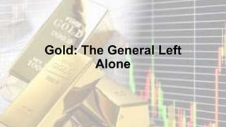 Gold: The General Left
Alone
 