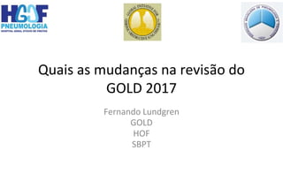 Quais as mudanças na revisão do
GOLD 2017
Fernando Lundgren
GOLD
HOF
SBPT
 