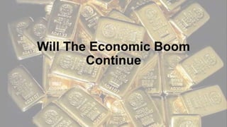 Will The Economic Boom
Continue
 