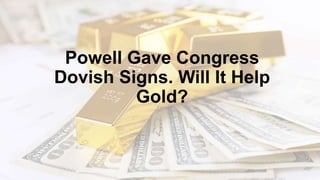 Powell Gave Congress
Dovish Signs. Will It Help
Gold?
 