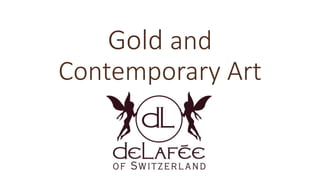 Gold and
Contemporary Art
Presented by
 
