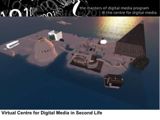 Virtual Centre for Digital Media in Second Life 