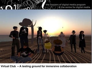 Virtual Club  – A testing ground for immersive collaboration 