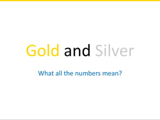 Gold and Silver
What all the numbers mean?

 