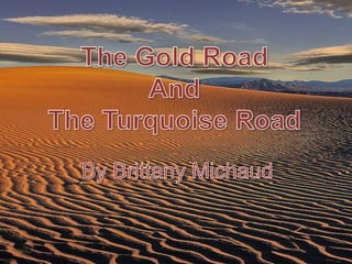 The Gold Road And  The Turquoise Road By Brittany Michaud 