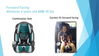Forward Facing
Minimum 4 years old AND 40 lbs
Combination Seat Correct fit forward facing
 