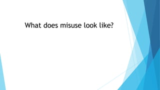 What does misuse look like?
 