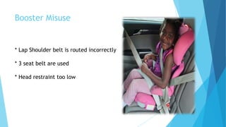 Booster Misuse
* Lap Shoulder belt is routed incorrectly
* 3 seat belt are used
* Head restraint too low
 