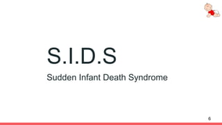 S.I.D.S
Sudden Infant Death Syndrome
6
 