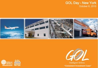 GOL Day - New York
               October 6, 2010




“Consistent Investment Case”   1
 