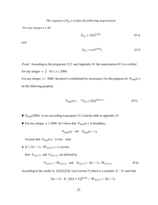 21
The sequence ( �2� ) verifies the following majorization
For any integer n ≥ 65
�2� ≤ (2�)0.525
(9.1)
and
�2� = o (�0.525
) (9.2)
Proof. According to the programm 12.2 and Appendix 14 the majorization (9.1) is verified
for any integer n │ 65 ≤ n ≤ 2000 .
For any integer n > 2000 the proof is established by recurrence. For this purpose let ��ℎ��(n )
be the following property
��ℎ��(n ) : " �2� ≤ (2�)0.525
" . (9.3)
▶ ��ℎ��(2000) is true according to program 13.2 and the table in appendix 14.
▶ For any integer n ≥ 2000 let’s show that ��ℎ��(n ) is hereditary :
��ℎ��(n) ⟹ .��ℎ��(n + 1)
Assume that ��ℎ��(n ) is true : then
● If ( 2(n + 1) - �2(�+1) ) is a prime
then �2(�+1) and �2(�+1) are defined by
�2(�+1) = �2(n+1) and �2(�+1) = 2(n + 1) - �2(�+1) (9.4)
According to the results in [4],[5],[24] (see Lemma 9 ) there is a constant K > 0 such that
2(n + 1) - K . [2(� + 1)]0.525
< �2(�+1) < 2(n + 1)
 