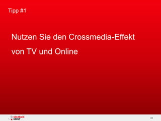 Tipp #1



/ Nutzen Sie den Crossmedia-Effekt
 von TV und Online




                                     33
 