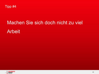 Tipp #4



/ Machen Sie sich doch nicht zu viel
 Arbeit




                                       40
 