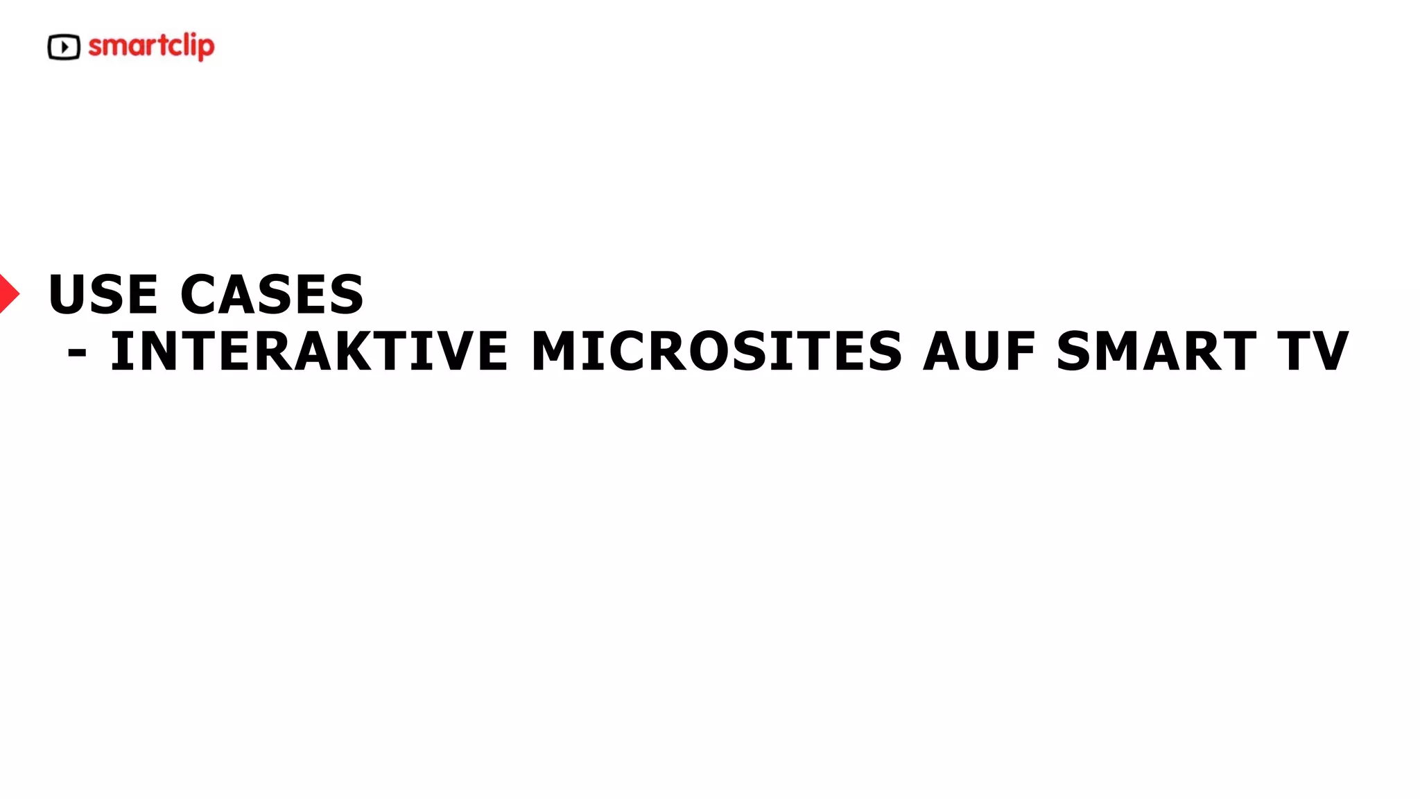 USE CASES 
- INTERAKTIVE MICROSITES AUF SMART TV 
20.11.14 –22– www. sma r t c l ip. com 
 