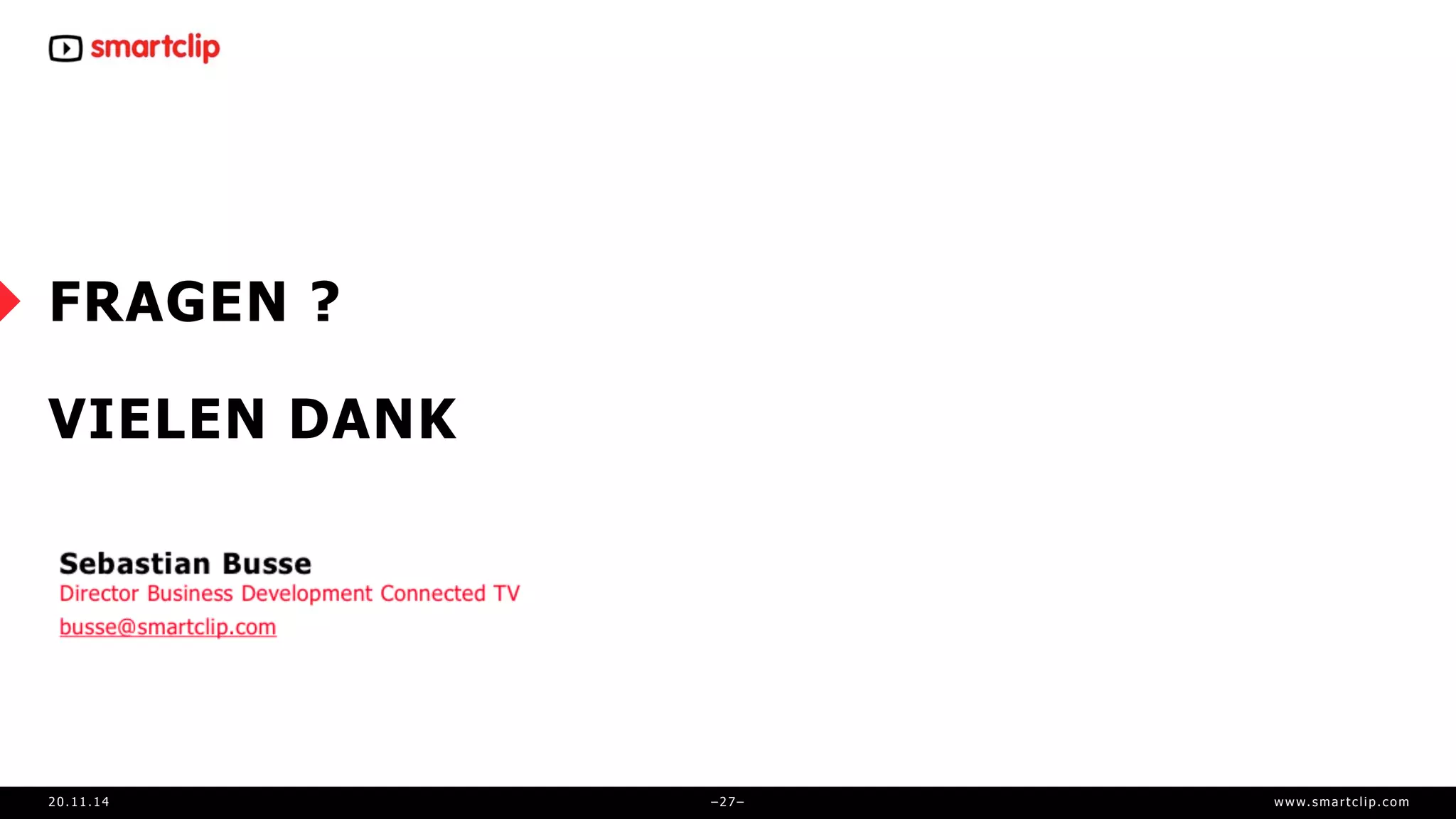 FRAGEN ? 
VIELEN DANK 
20.11.14 –27– www. sma r t c l ip. com 
 
