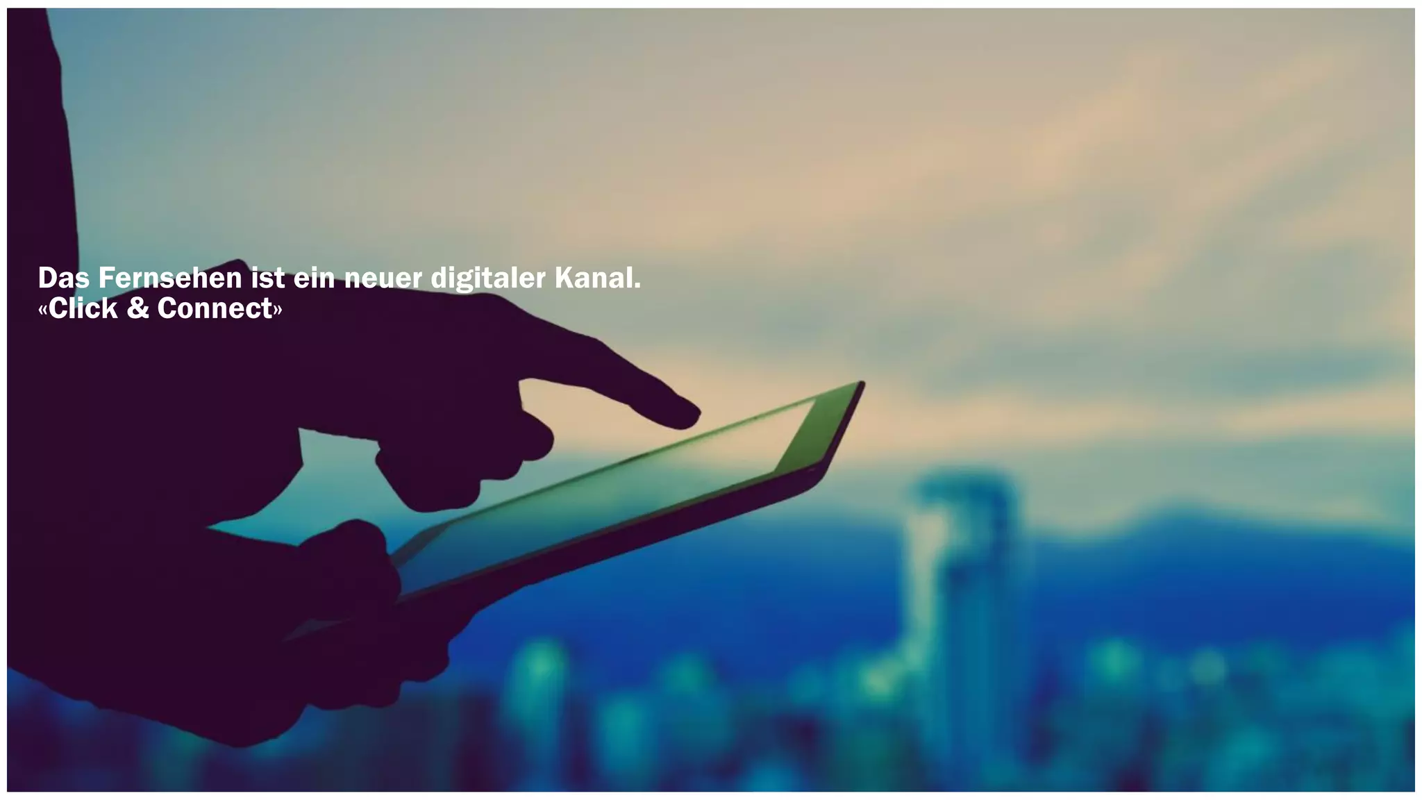 Das Fernsehen ist ein neuer digitaler Kanal. 
«Click & Connect» 
 