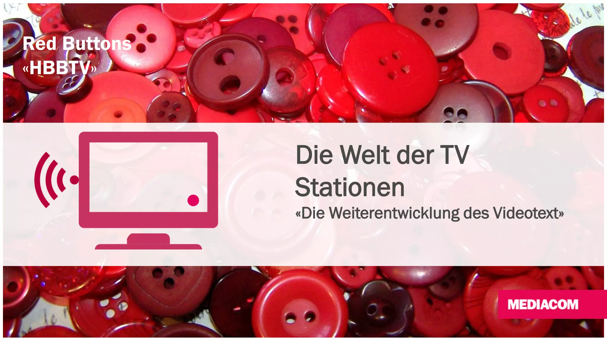 Red Buttons 
«HBBTV» 
Die Welt der TV 
Stationen 
«Die Weiterentwicklung des Videotext» 
 
