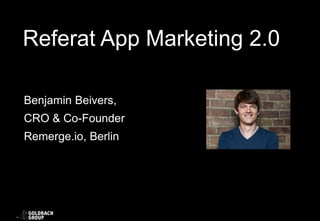 Referat App Marketing 2.0
Benjamin Beivers,
CRO & Co-Founder
Remerge.io, Berlin
 
