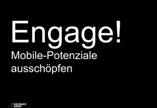 Engage!
Mobile-Potenziale
ausschöpfen
 