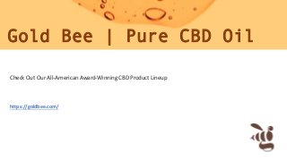 Gold Bee | Pure CBD Oil
https://goldbee.com/
Check Out Our All-American Award-Winning CBD Product Lineup
 