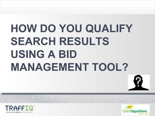 HOW DO YOU QUALIFY SEARCH RESULTS USING A BID MANAGEMENT TOOL? 