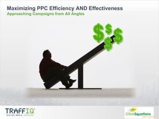 Maximizing PPC Efficiency AND Effectiveness Approaching Campaigns from All Angles 