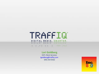 Lori Goldberg SVP, Client Services  [email_address]   646-254-6562 