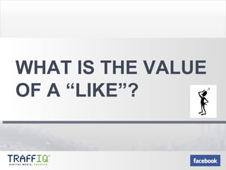 WHAT IS THE VALUE  OF A “LIKE”? 