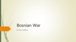 Bosnian War
By: Bryn Goldberg
 