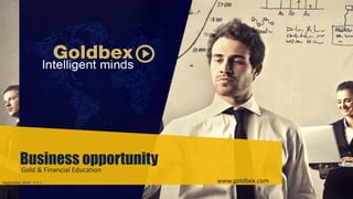 Business opportunity Gold & Financial Education 
Septiembre 2014 – V 5.1 www.goldbex.com 
 