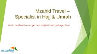 Mzahid Travel –
Specialist in Hajj & Umrah
Get in touch with us to get best Hajj & Umrah packages Deal

 