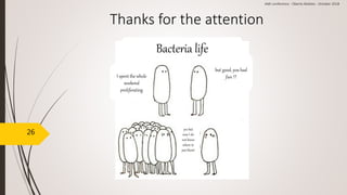 26
Thanks for the attention
AMI conference - Oberto Matteo - October 2018
I spent the whole
weekend
proliferating
Bacteria life
but good, you had
fun !?
yes but
now I do
not know
where to
put them!
 