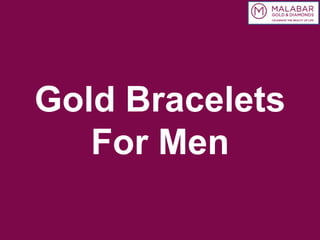Gold Bracelets
For Men
 