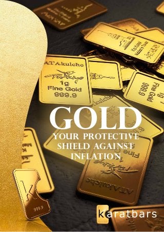Gold 
your protective 
shield against 
Inflation 
 