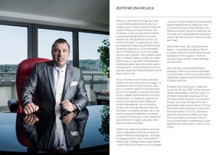 ZŁOTO NIE ZNA INFLACJI.
Wszyscy o tym wiemy. W ciągu lat każdy
z nas zarabia więcej pieniędzy, ale czy w
związku z tym możemy pozwolić sobie na
więcej? Inflacja to magiczne słowo, któ-
re sprawia, iż ceny na wszystkie produkty
i usługi wspinają się stopniowo w górę.
Faktem jest: dług publiczny rośnie w za-
wrotnym tempie i ma gigantyczne rozmi-
ary. Nawet tak bogaty kraj jak Niemcy jest
tak bardzo zadłużony, iż potrzebowałby
około 33 Miliardy Euro rocznie na spłatę
samych tylko odsetek. Stany Zjednoczone
były w ostatnich latach już kilka razy blisko
bankructwa. Co się stało? Dodrukowane
zostały pieniądze, aby można było spłacić
zobowiązania, co poskutkowało ich mnie-
jszą siłą nabywczą. Za tę samą ilość można
kupić coraz mniej.
W tym momencie nie chcemy wzbudzić
strachu, lecz po prostu zwrócić uwagę. Co
uświadomił nam kryzys finansowy i walu-
towy w ostatnich latach? Iż bezpieczeńst-
wo w tym przypadku, to bardzo nietrwała
cecha. Upadek najważniejszych instytucji
finansowych, czy wsparcie rządowe dla
banków, były scenariuszem bajkowym
sprzed dziesiątek lat. Lecz kto spojrzy
w stecz, ten przynajmniej powinnien się
domyśleć co mogłoby się stać, lub co się
stanie: gospodarka globalna oparta jest
na systemie finansowym, który istnieje od
ponad 600 lat i od tego czasu tylko niez-
nacznie został rozwinięty.
System ten opiera się na fakcie, że konsu-
menci, przedsiębiorstwa, lecz przede ws-
zystkim Państwa zadłużają się – tak długo
aż osiągną poziom, który uniemożliwi im
spłatę długu. Następstwem czego będzie
– hiperinflacja oraz bolesny nowy początek
– jak poraz ostatni przed II wojną światową.
Nawet najpotężniejsze Rządy są w rzec-
zywistości bezsilne wobec takiego cyklu.
Wbrew powszechnej opinii publicznej, nie
są nawet za to odpowiedzialne, ponieważ
system ten nie może być zmieniony przez
sam Rząd.
Właściciele złota – jak często bywało w
historii – wychodzili zwycięsko z takich
kryzysów. Złota nie można odtworzyć jak
pieniądza w formie papieru. Złoto za-
chowuje swoją wartość, nawet jeśli jego
cena się waha.
Złoto nie jest, w przeciwieństwie do
pieniędzy, zależne od zaufania obywateli
czy inwestorów. Złoto to po prostu złoto –
najbardziej ustabilizowany środek płatniczy
w historii ludzkości.
Przykład, który ilustruje to w najprosts-
zy sposób. W roku 1900, 20 Niemieckich
Marek odpowiadało 7 gramom złota. Za
20 Marek obywatele mogli kupić 87 bo-
chenków chleba żytniego, przy cenie 23
fenigów za sztukę. W maju 2014 roku 7
gram złota miało wartość około 210 Euro.
Bochenek chleba żytniego w niemczech
kosztuje średnio 2,31 Euro. Stanowi to
prawie 91 bochenków chleba żytniego,
oraz w tym samym stosunku złota do
innych przedmiotów codziennego użytku,
dokładnie jak 100 lat temu. Złoto nie zna
inflacji.
 