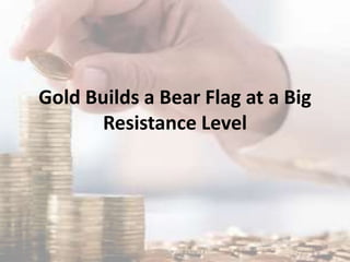 Gold Builds a Bear Flag at a Big
Resistance Level
 