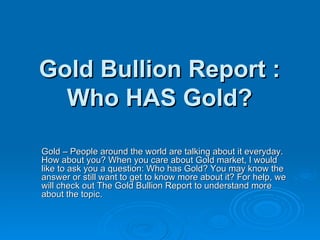 Gold Bullion Report : Who HAS Gold? ,[object Object]
