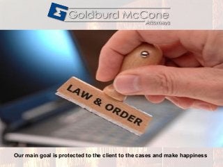 Our main goal is protected to the client to the cases and make happiness
 