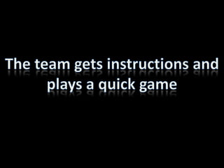 The team gets instructions and plays a quick game