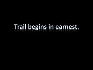 Trail begins in earnest.