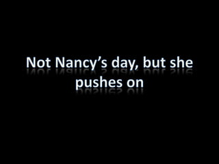 Not Nancys day, but she pushes on